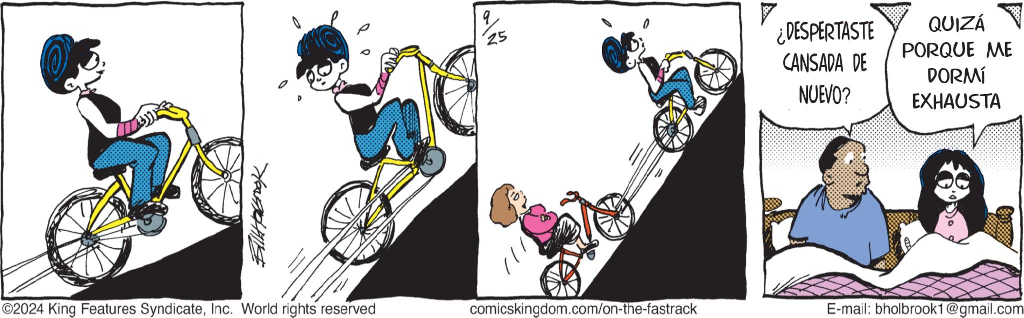 Mode of transport OCR: 25 ¿DESPERTASTE CANSADA DE NUEVO? QUIZÁ PORQUE ME DORMÍ EXHAUSTA ©2024 King Features SyndicateInc. World rights reserved comicskingdom.com/on-the-fastrack E-mail: bholbrook1@gmail.com 25 ¿ DESPERTASTE CANSADA DE NUEVO ? QUIZÁ PORQUE ME DORMÍ EXHAUSTA © 2024 King Features SyndicateInc. World rights reserved comicskingdom.com/on-the-fastrack E - mail : bholbrook1@gmail.com