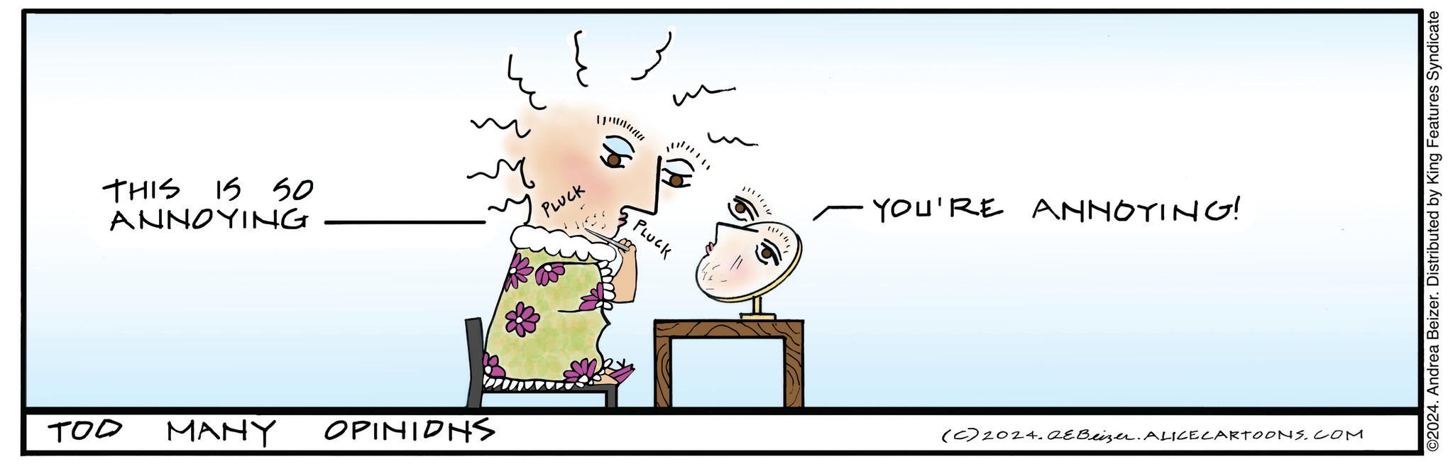 Sharing OCR: THIS IS 50 ANNOYING ??? MANY OPINIONS PLUCK ?? PLUCK m wwwww YOU'RE ANNOYING! (C)2024.0eBeizer. ALICE CARTOONS.COM ©2024. Andrea Beizer. Distributed by King Features Syndicate THIS IS 50 ANNOYING ??? MANY OPINIONS PLUCK ?? PLUCK m wwwww YOU'RE ANNOYING ! ( C ) 2024.0eBeizer . ALICE CARTOONS.COM © 2024 . Andrea Beizer . Distributed by King Features Syndicate