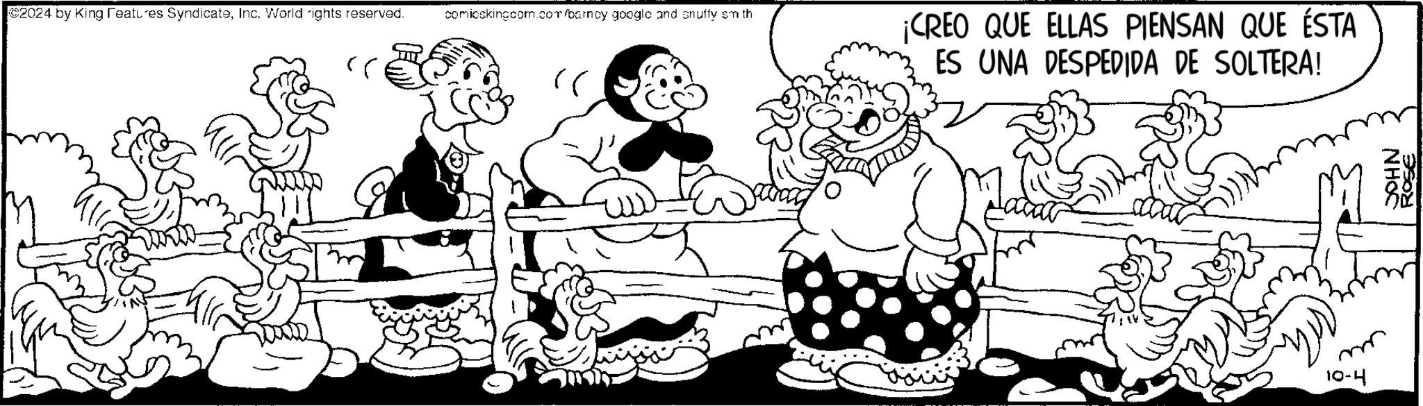 Organism OCR: @2024 by King Features SyndicateInc. World rights reserved. comicskingcom.com/barney google and snuffy smith " ¡CREO QUE ELLAS PIENSAN QUE ÉSTA ES UNA DESPEDIDA DE SOLTERA! 10-4 NHOC ROSE @ 2024 by King Features SyndicateInc. World rights reserved . comicskingcom.com/barney google and snuffy smith " ¡ CREO QUE ELLAS PIENSAN QUE ÉSTA ES UNA DESPEDIDA DE SOLTERA ! 10-4 NHOC ROSE