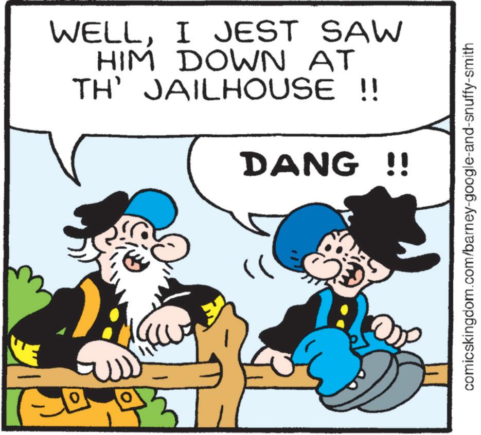 Gesture OCR: WELLI JEST SAW HIM DOWN AT TH' JAILHOUSE !! DANG !! comicskingdom.com/barney-google-and-snuffy-smith WELLI JEST SAW HIM DOWN AT TH ' JAILHOUSE !! DANG !! comicskingdom.com/barney-google-and-snuffy-smith