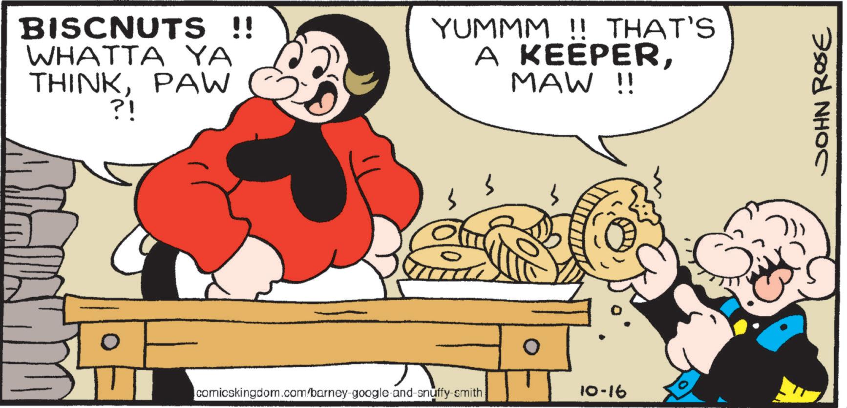 Rectangle OCR: BISCNUTS !! WHATTA YA THINKPAW ?! YUMMM!! THAT'S A KEEPERMAW !! comicskingdom.com/barney-google-and-snuffy-smith 10-16 JOHN ROSE BISCNUTS !! WHATTA YA THINKPAW ? ! YUMMM !! THAT'S A KEEPERMAW !! comicskingdom.com/barney-google-and-snuffy-smith 10-16 JOHN ROSE
