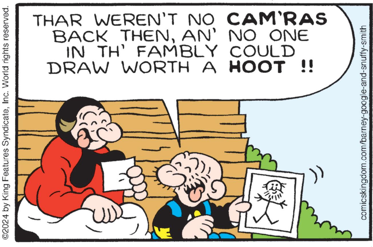 Font OCR: ©2024 by King Features SyndicateInc. World rights reserved. EY THAR WEREN'T NO CAM'RAS BACK THENAN' NO ONE IN TH' FAMBLY COULD DRAW WORTH A HOOT !! comicskingdom.com/barney-google-and-snuffy-smith © 2024 by King Features SyndicateInc. World rights reserved . EY THAR WEREN'T NO CAM'RAS BACK THENAN ' NO ONE IN TH ' FAMBLY COULD DRAW WORTH A HOOT !! comicskingdom.com/barney-google-and-snuffy-smith