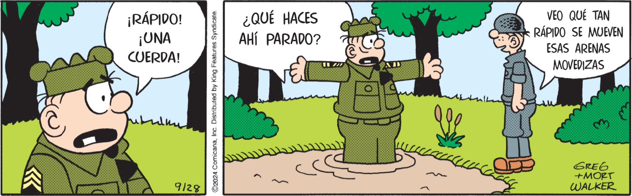 Art OCR: ¡RÁPIDO! ¡UNA CUERDA! 9128 C2024 ComicanaInc. Distributed by King Features Syndicate. ¿QUÉ HACES AHÍ PARADO? AD VEO QUÉ TAN : RÁPIDO SE MUEVEN ESAS ARENAS MOVEDIZAS GREG +MORT WALKER ¡ RÁPIDO ! ¡ UNA CUERDA ! 9128 C2024 ComicanaInc. Distributed by King Features Syndicate . ¿ QUÉ HACES AHÍ PARADO ? AD VEO QUÉ TAN : RÁPIDO SE MUEVEN ESAS ARENAS MOVEDIZAS GREG + MORT WALKER