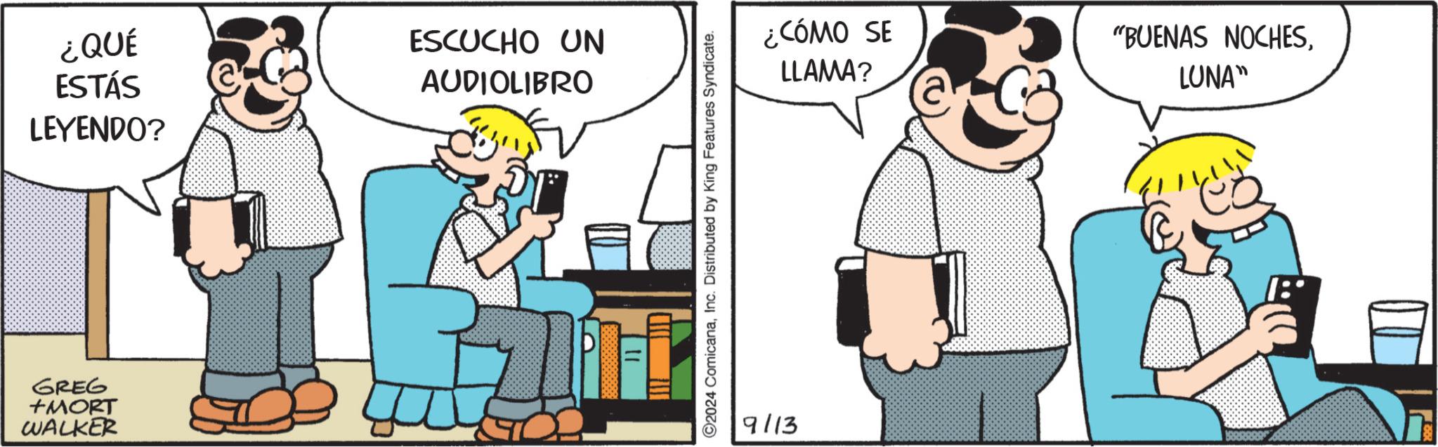 Font OCR: ¿QUÉ ESTÁS ESCUCHO UN AUDIOLIBRO LEYENDO? GREG +MORT WALKER ©2024 ComicanaInc. Distributed by King Features Syndicate. 9113 ¿CÓMO SE LLAMA? "BUENAS NOCHESLUNA" ¿ QUÉ ESTÁS ESCUCHO UN AUDIOLIBRO LEYENDO ? GREG + MORT WALKER © 2024 ComicanaInc. Distributed by King Features Syndicate . 9113 ¿ CÓMO SE LLAMA ? " BUENAS NOCHESLUNA "