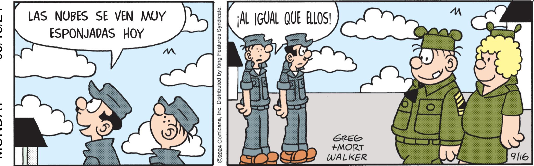 Line OCR: LAS NUBES SE VEN MUY ESPONJADAS HOY W ©2024 ComicanaInc. Distributed by King Features Syndicate. ¡AL IGUAL QUE ELLOS! GREG +MORT WALKER W 9/16 LAS NUBES SE VEN MUY ESPONJADAS HOY W © 2024 ComicanaInc. Distributed by King Features Syndicate . ¡ AL IGUAL QUE ELLOS ! GREG + MORT WALKER W 9/16