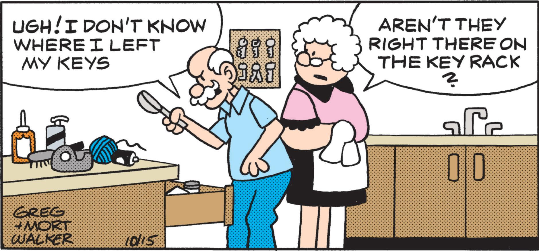 Conversation OCR: UGH! I DON'T KNOW WHERE I LEFT MY KEYS O GREG +MORT WALKER 10/15 999 0988 AREN'T THEY RIGHT THERE ON THE KEY RACK 3 ale 00 UGH ! I DON'T KNOW WHERE I LEFT MY KEYS O GREG + MORT WALKER 10/15 999 0988 AREN'T THEY RIGHT THERE ON THE KEY RACK 3 ale 00