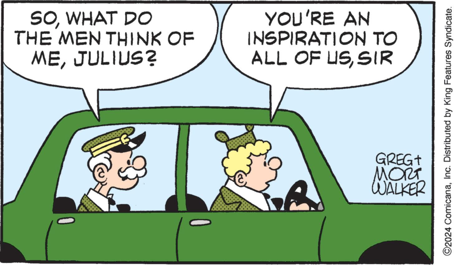 Line OCR: SOWHAT DO THE MEN THINK OF MEJULIUS? YOU'RE AN INSPIRATION TO ALL OF USSIR 0 GREG+ MORT WALKER ©2024 ComicanaInc. Distributed by King Features Syndicate. SOWHAT DO THE MEN THINK OF MEJULIUS ? YOU'RE AN INSPIRATION TO ALL OF USSIR 0 GREG + MORT WALKER © 2024 ComicanaInc. Distributed by King Features Syndicate .