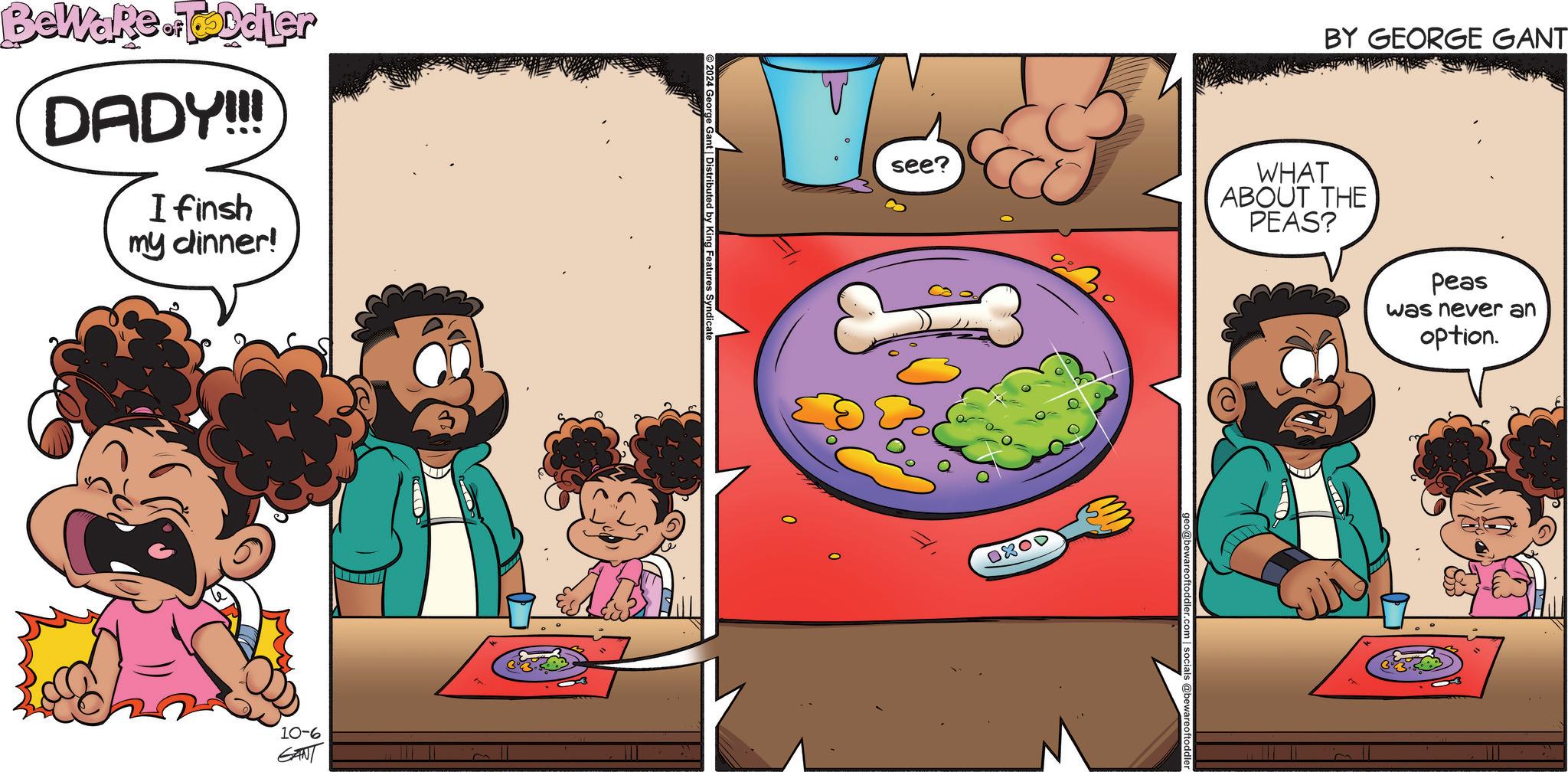 Happy OCR: Beware.Toddler DADY!!! I finsh my dinner! 10-6 GANT see? OXOD BY GEORGE GANT WHAT ABOUT THE PEAS? o@bewareoftoddler.c Peas was never an option. Beware.Toddler DADY !!! I finsh my dinner ! 10-6 GANT see ? OXOD BY GEORGE GANT WHAT ABOUT THE PEAS ? o@bewareoftoddler.c Peas was never an option .