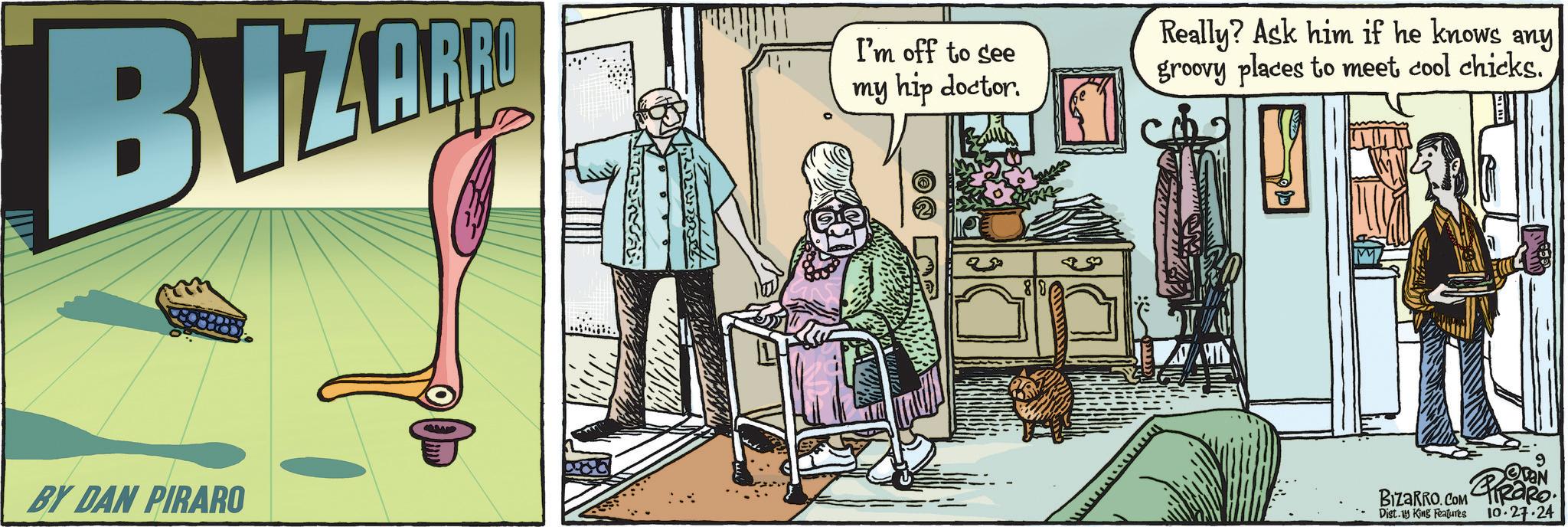 Comics OCR: BY DAN PIRARO I'm off to see Really? Ask him if he knows any groovy places to meet cool chicks. ZARRO my hip doctor. BIZARRO.COM PIRORO Dist. King Features 10.27.24 BY DAN PIRARO I'm off to see Really ? Ask him if he knows any groovy places to meet cool chicks . ZARRO my hip doctor . BIZARRO.COM PIRORO Dist . King Features 10.27.24