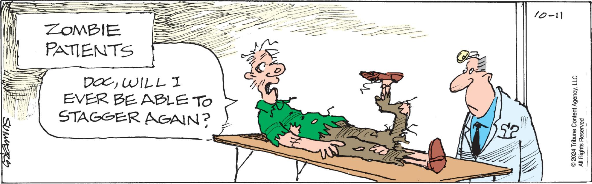 Art OCR: SUMMERS ZOMBIE PATIENTS DOCWILLI EVER BE ABLE TO STAGGER AGAIN? 52 10-11 © 2024 Tribune Content AgencyLLC All Rights Reserved SUMMERS ZOMBIE PATIENTS DOCWILLI EVER BE ABLE TO STAGGER AGAIN ? 52 10-11 © 2024 Tribune Content AgencyLLC All Rights Reserved