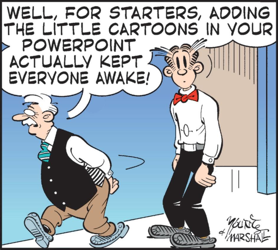 Humour OCR: WELLADDING THE LITTLE CARTOONS IN YOUR POWERPOINT ACTUALLY KEPT EVERYONE AWAKE! YOURCE MARSHAL WELLFOR STARTERSADDING THE LITTLE CARTOONS IN YOUR POWERPOINT ACTUALLY KEPT EVERYONE AWAKE ! YOURCE MARSHAL