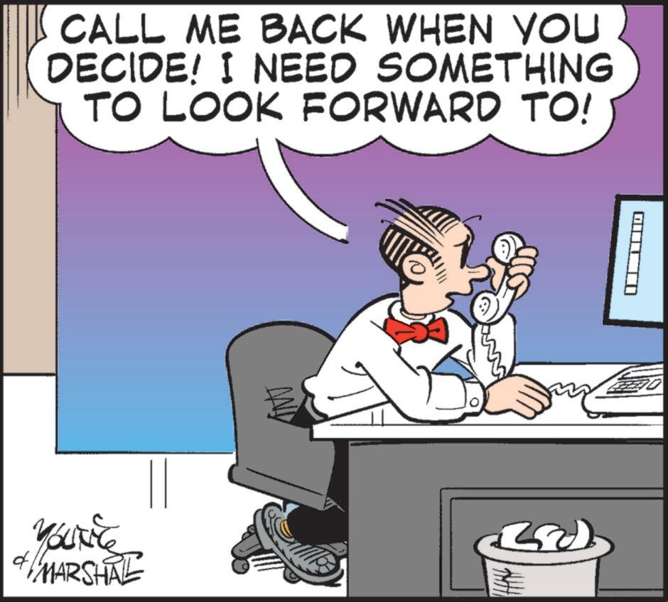Happy OCR: CALL ME BACK WHEN YOU DECIDE! I NEED SOMETHING TO LOOK FORWARD TO! You'ke #MARSHAL AND 0 CALL ME BACK WHEN YOU DECIDE ! I NEED SOMETHING TO LOOK FORWARD TO ! You'ke #MARSHAL AND 0
