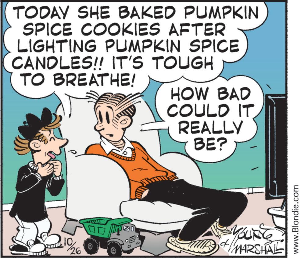 Window OCR: TODAY SHE BAKED PUMPKIN SPICE COOKIES AFTER LIGHTING PUMPKIN SPICE CANDLES!! IT'S TOUGH TO BREATHE! HOW BAD COULD IT REALLY BE? 10 26 YOU'RE MARSHAL www.Blondie.com TODAY SHE BAKED PUMPKIN SPICE COOKIES AFTER LIGHTING PUMPKIN SPICE CANDLES !! IT'S TOUGH TO BREATHE ! HOW BAD COULD IT REALLY BE ? 10 26 YOU'RE MARSHAL www.Blondie.com