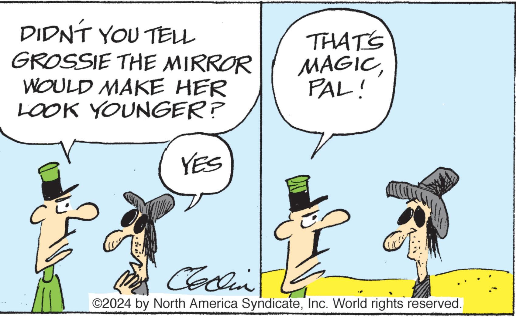 Font OCR: DIDN'T YOU TELL THAT'S GROSSIE THE MIRROR MAGICWOULD MAKE HER PAL! LOOK YOUNGER? YES Collin ©2024 by North America SyndicateInc. World rights reserved. DIDN'T YOU TELL THAT'S GROSSIE THE MIRROR MAGICWOULD MAKE HER PAL ! LOOK YOUNGER ? YES Collin © 2024 by North America SyndicateInc. World rights reserved .
