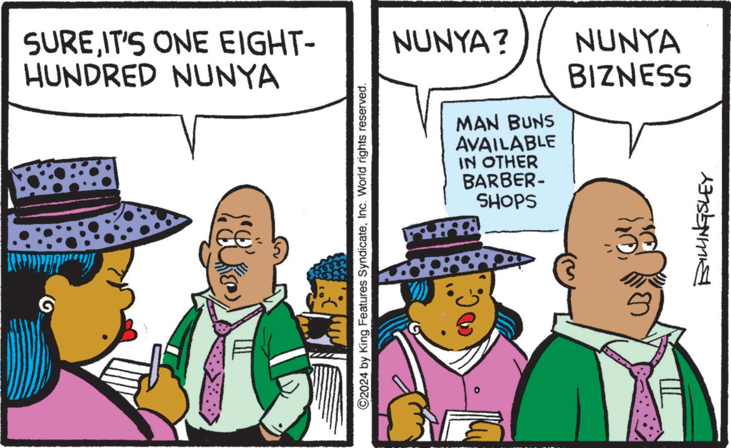 Line OCR: G SUREIT'S ONE EIGHT- HUNDRED NUNYA NUNYA? MAN BUNS AVAILABLE IN OTHER BARBER- SHOPS NUNYA BIZNESS ©2024 by King Features SyndicateInc. World rights reserved. m O BILLINGSLEY G SUREIT'S ONE EIGHT- HUNDRED NUNYA NUNYA ? MAN BUNS AVAILABLE IN OTHER BARBER- SHOPS NUNYA BIZNESS © 2024 by King Features SyndicateInc. World rights reserved . m O BILLINGSLEY