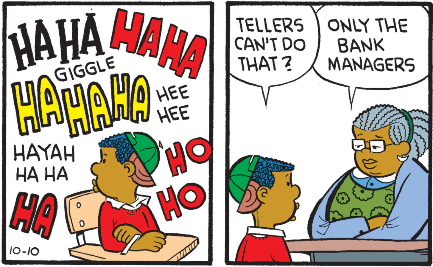 Conversation OCR: GIGGLE HAHAHAHA HAHAMA HEE HAYAH HA HA HA 10-10 H HO TELLERS CAN'T DO THAT? ONLY THE BANK MANAGERS GIGGLE HAHAHAHA HAHAMA HEE HAYAH HA HA HA 10-10 H HO TELLERS CAN'T DO THAT ? ONLY THE BANK MANAGERS