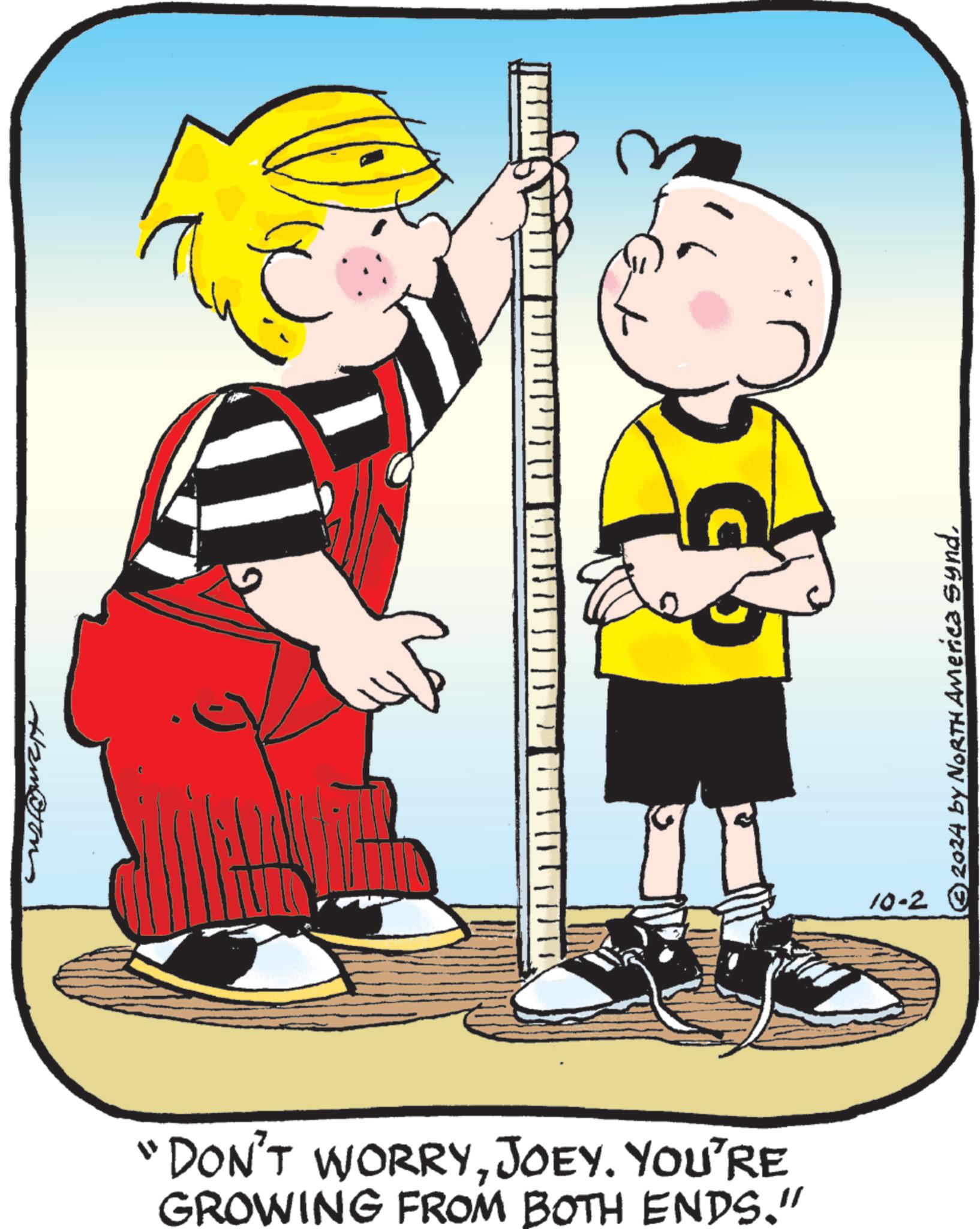 Happy OCR: Ham@tons "DON'T WORRYJOEY. YOU'RE GROWING FROM BOTH ENDS." 10-2 © 2024 by NORTH America SyndHam @ tons " DON'T WORRYJOEY . YOU'RE GROWING FROM BOTH ENDS . " 10-2 © 2024 by NORTH America Synd