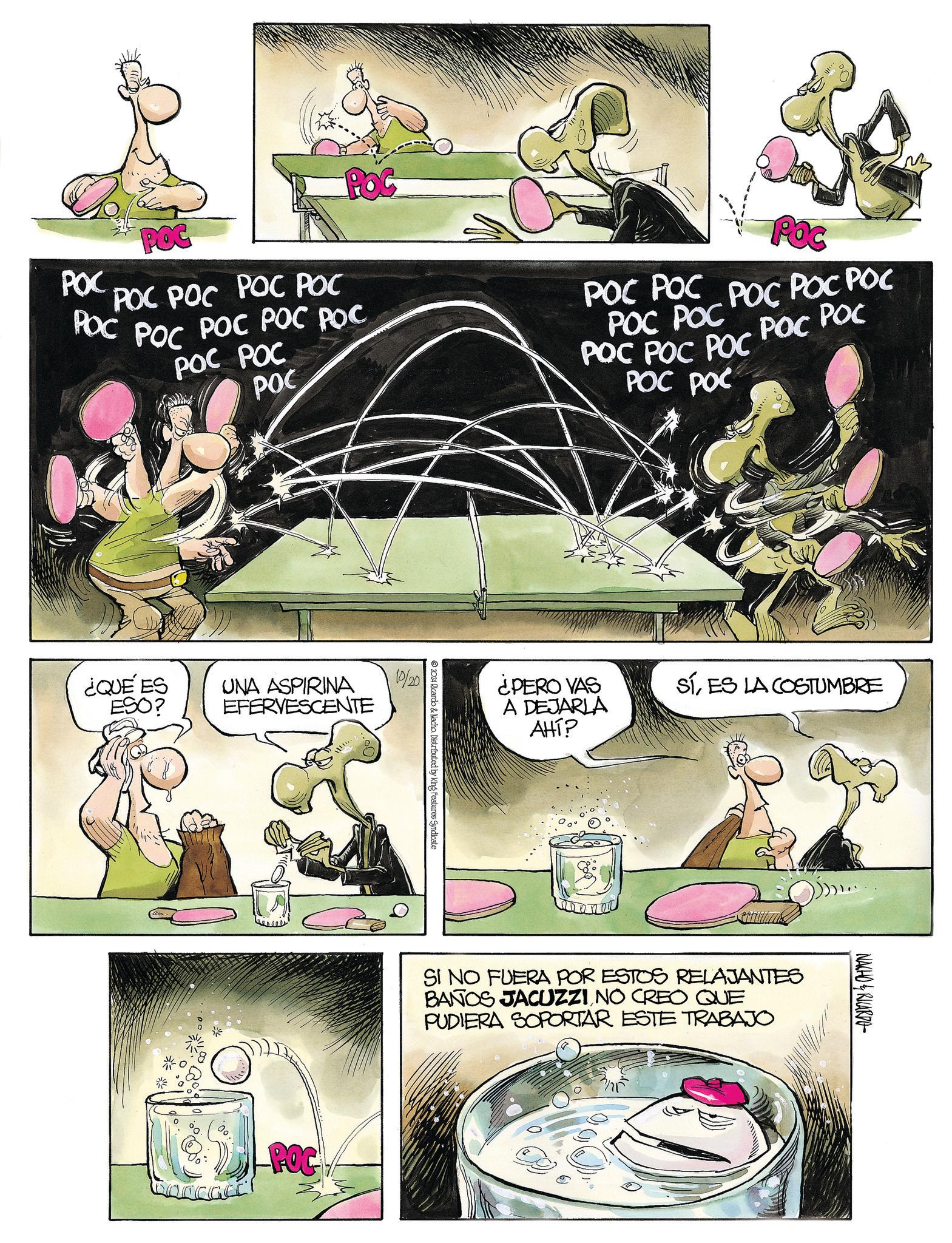 Illustration OCR: POC POC POC POC POC POC POC POC POG POC POC POC POC POC POC POC POC POC POC POC POC POC POC POC PQC POC POC POC POC POC POC 2024 Ricardo & Nacho. Distributed by King Features Syndicate ¿QUE ES ESO? UNA ASPIRINA EFERVESCENTE 10/20 00 ¿PERO VAS A DEJARLA AHÍ? POC SÍES LA COSTUMBRE SI NO FUERA POR ESTOS RELAJANTES BANOS JACUZZINO CREO QUE PUDIERA SOPORTAR ESTE TRABAJO NACHO RICARDO POC POC POC POC POC POC POC POC POG POC POC POC POC POC POC POC POC POC POC POC POC POC POC POC PQC POC POC POC POC POC POC 2024 Ricardo & Nacho . Distributed by King Features Syndicate ¿ QUE ES ESO ? UNA ASPIRINA EFERVESCENTE 10/20 00 ¿ PERO VAS A DEJARLA AHÍ ? POC SÍES LA COSTUMBRE SI NO FUERA POR ESTOS RELAJANTES BANOS JACUZZINO CREO QUE PUDIERA SOPORTAR ESTE TRABAJO NACHO RICARDO