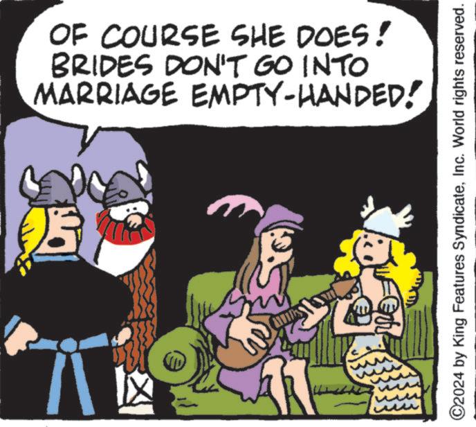 Font OCR: ? OF COURSE SHE DOES! BRIDES DON'T GO INTO MARRIAGE EMPTY-HANDED! ©2024 by King Features SyndicateInc. World rights reserved. ? OF COURSE SHE DOES ! BRIDES DON'T GO INTO MARRIAGE EMPTY - HANDED ! © 2024 by King Features SyndicateInc. World rights reserved .