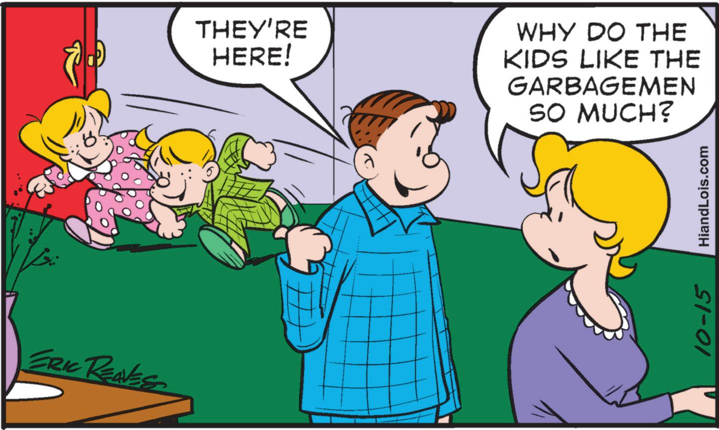 Finger OCR: ERIC REAVES THEY'RE HERE! WHY DO THE KIDS LIKE THE GARBAGEMEN SO MUCH? 10-15 HiandLois.com ERIC REAVES THEY'RE HERE ! WHY DO THE KIDS LIKE THE GARBAGEMEN SO MUCH ? 10-15 HiandLois.com