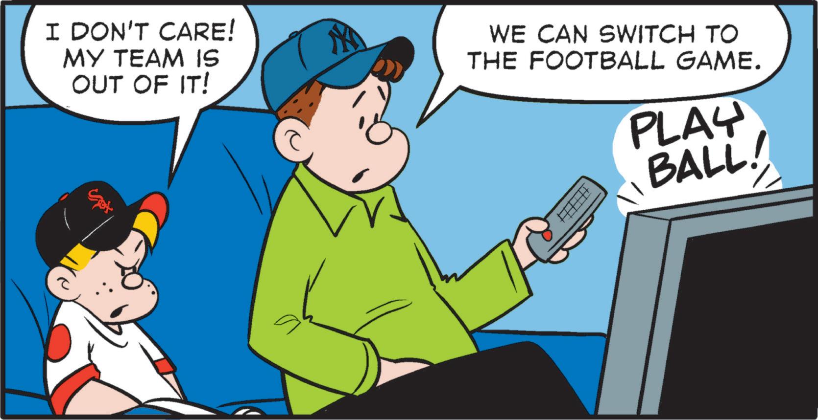 Line OCR: I DON'T CARE! MY TEAM IS OUT OF IT! M WE CAN SWITCH TO THE FOOTBALL GAME. PLAY BALL! I DON'T CARE ! MY TEAM IS OUT OF IT ! M WE CAN SWITCH TO THE FOOTBALL GAME . PLAY BALL !