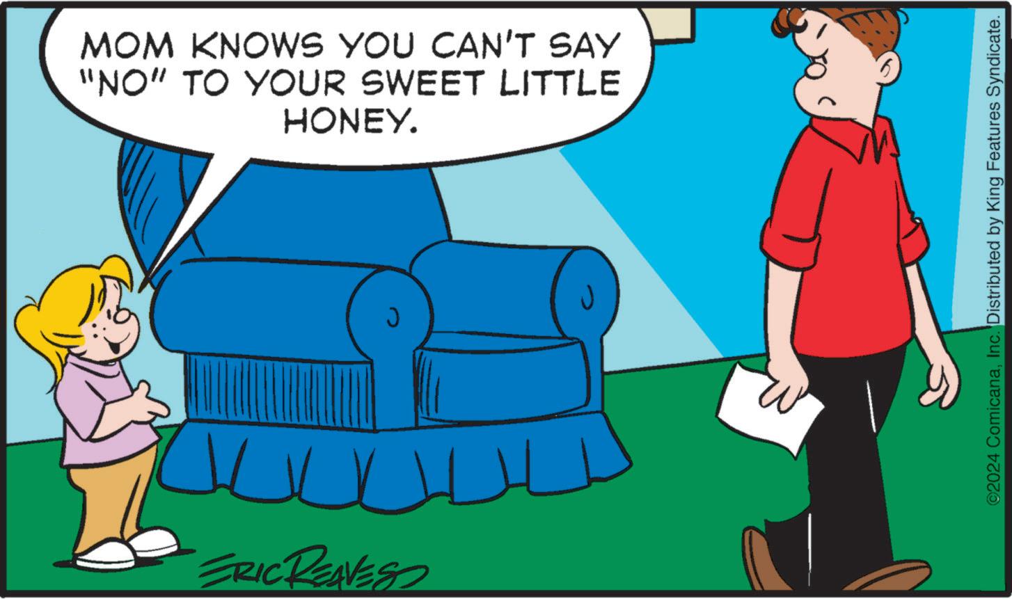 Electric blue OCR: MOM KNOWS YOU CAN'T SAY "NO" TO YOUR SWEET LITTLE HONEY. ERIC REAVESS ? ©2024 ComicanaInc. Distributed by King Features Syndicate. MOM KNOWS YOU CAN'T SAY " NO " TO YOUR SWEET LITTLE HONEY . ERIC REAVESS ? © 2024 ComicanaInc. Distributed by King Features Syndicate .