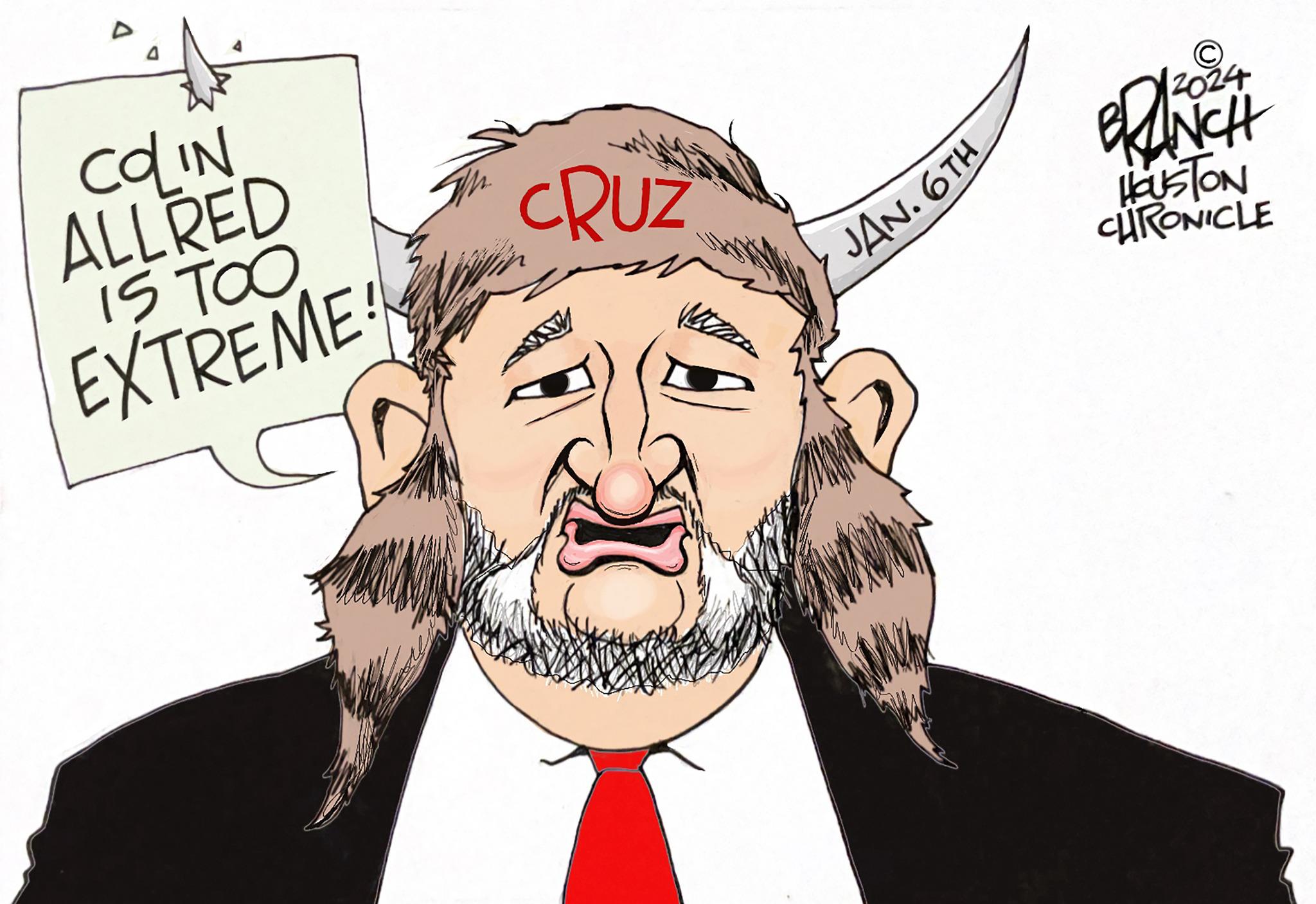 Art OCR: ? COLIN ALLRED 15 TOO EXTREME! CRUZ JAN. 6TH © 2024 BRANCH HOUSTON CHRONICLE ? COLIN ALLRED 15 TOO EXTREME ! CRUZ JAN . 6TH © 2024 BRANCH HOUSTON CHRONICLE