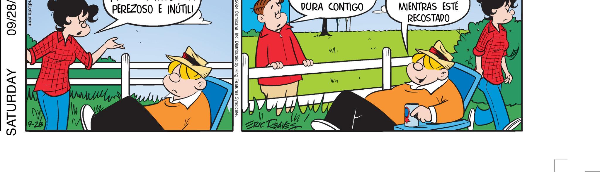 Pleased OCR: ndLois.com SATURDAY 09/28/ 9-28 PEREZOSO E INÚTIL! ??????? 2024 ComicanaInc. Distributed by King Features Syndicate DURA CONTIGO MIENTRAS ESTÉ RECOSTADO ERIC REAVES M ndLois.com SATURDAY 09 / 28 / 9-28 PEREZOSO E INÚTIL ! ??????? 2024 ComicanaInc. Distributed by King Features Syndicate DURA CONTIGO MIENTRAS ESTÉ RECOSTADO ERIC REAVES M