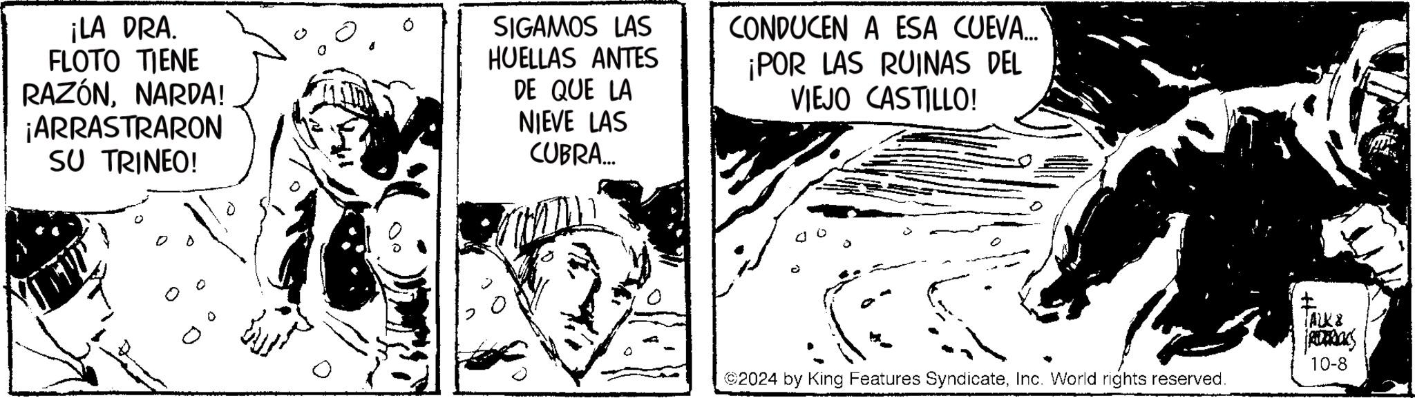 Fiction OCR: ¡LA DRA. FLOTO TIENE RAZÓNNARDA! ¡ARRASTRARON SU TRINEO! O SIGAMOS LAS HUELLAS ANTES DE QUE LA CONDUCEN A ESA CUEVA... ¡POR LAS RUINAS DEL VIEJO CASTILLO! NIEVE LAS CUBRA... ©2024 by King Features SyndicateInc. World rights reserved. TALK & ROKS 10-8 ¡ LA DRA . FLOTO TIENE RAZÓNNARDA ! ¡ ARRASTRARON SU TRINEO ! O SIGAMOS LAS HUELLAS ANTES DE QUE LA CONDUCEN A ESA CUEVA ... ¡ POR LAS RUINAS DEL VIEJO CASTILLO ! NIEVE LAS CUBRA ... © 2024 by King Features SyndicateInc. World rights reserved . TALK & ROKS 10-8