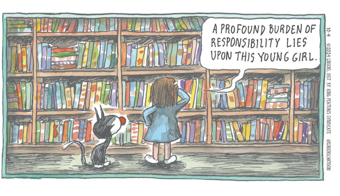 Pattern OCR: 10-4 ©2024 LINIERSDIST. BY KING FEATURES SYNDICATE @LINIERSCARTOON A PROFOUND BURDEN OF RESPONSIBILITY LIES UPON THIS YOUNG GIRL. 10-4 © 2024 LINIERSDIST . BY KING FEATURES SYNDICATE @LINIERSCARTOON A PROFOUND BURDEN OF RESPONSIBILITY LIES UPON THIS YOUNG GIRL .