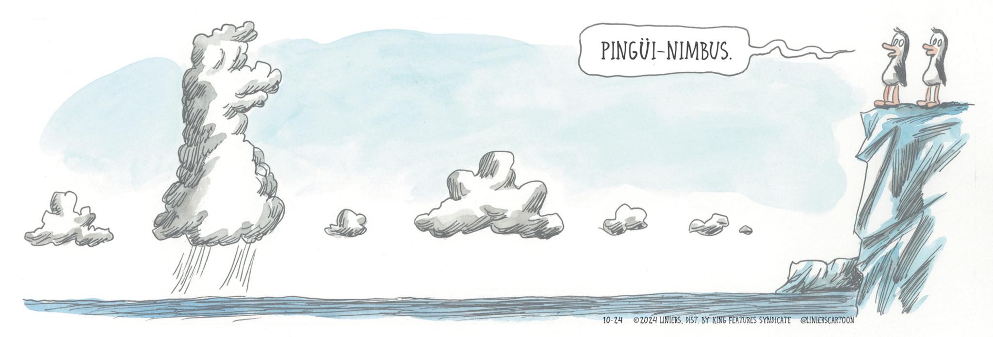 Visual arts OCR: ??? . ? PINGÜI-NIMBUS. 10-24 02024 LINIERSDIST. BY KING FEATURES SYNDICATE @LINIERSCARTOON ??? . ? PINGÜI - NIMBUS . 10-24 02024 LINIERSDIST . BY KING FEATURES SYNDICATE @LINIERSCARTOON