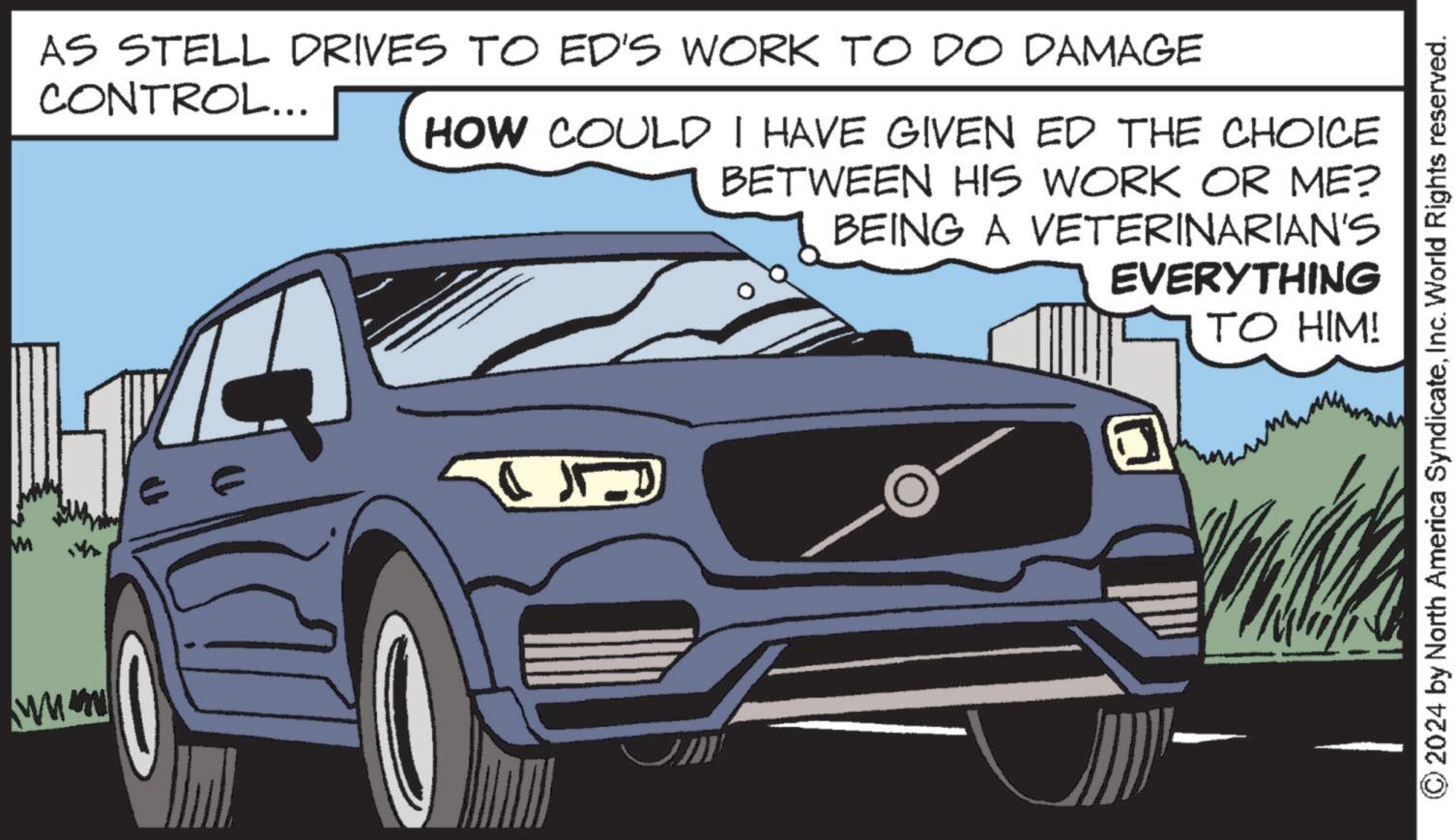 Automotive tire OCR: M www AS STELL DRIVES TO ED'S WORK TO DO DAMAGE CONTROL... HOW COULD I HAVE GIVEN ED THE CHOICE BETWEEN HIS WORK OR ME? BEING A VETERINARIAN'S EVERYTHING TO HIM! © 2024 by North America SyndicateInc. World Rights reserved. M www AS STELL DRIVES TO ED'S WORK TO DO DAMAGE CONTROL ... HOW COULD I HAVE GIVEN ED THE CHOICE BETWEEN HIS WORK OR ME ? BEING A VETERINARIAN'S EVERYTHING TO HIM ! © 2024 by North America SyndicateInc. World Rights reserved .