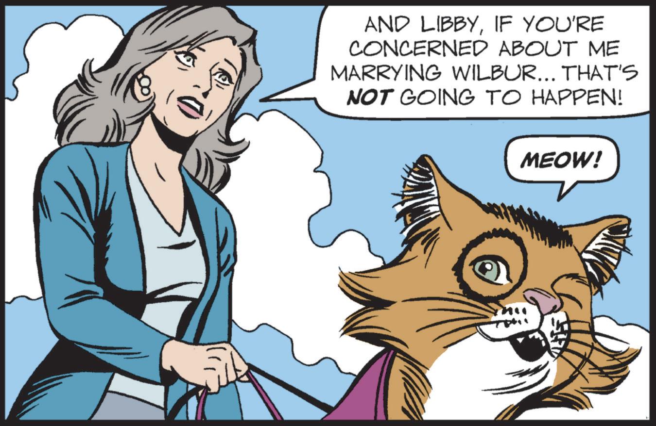 Mammal OCR: AND LIBBYIF YOU'RE CONCERNED ABOUT ME MARRYING WILBUR... THAT'S NOT GOING TO HAPPEN! MEOW! AND LIBBYIF YOU'RE CONCERNED ABOUT ME MARRYING WILBUR ... THAT'S NOT GOING TO HAPPEN ! MEOW !