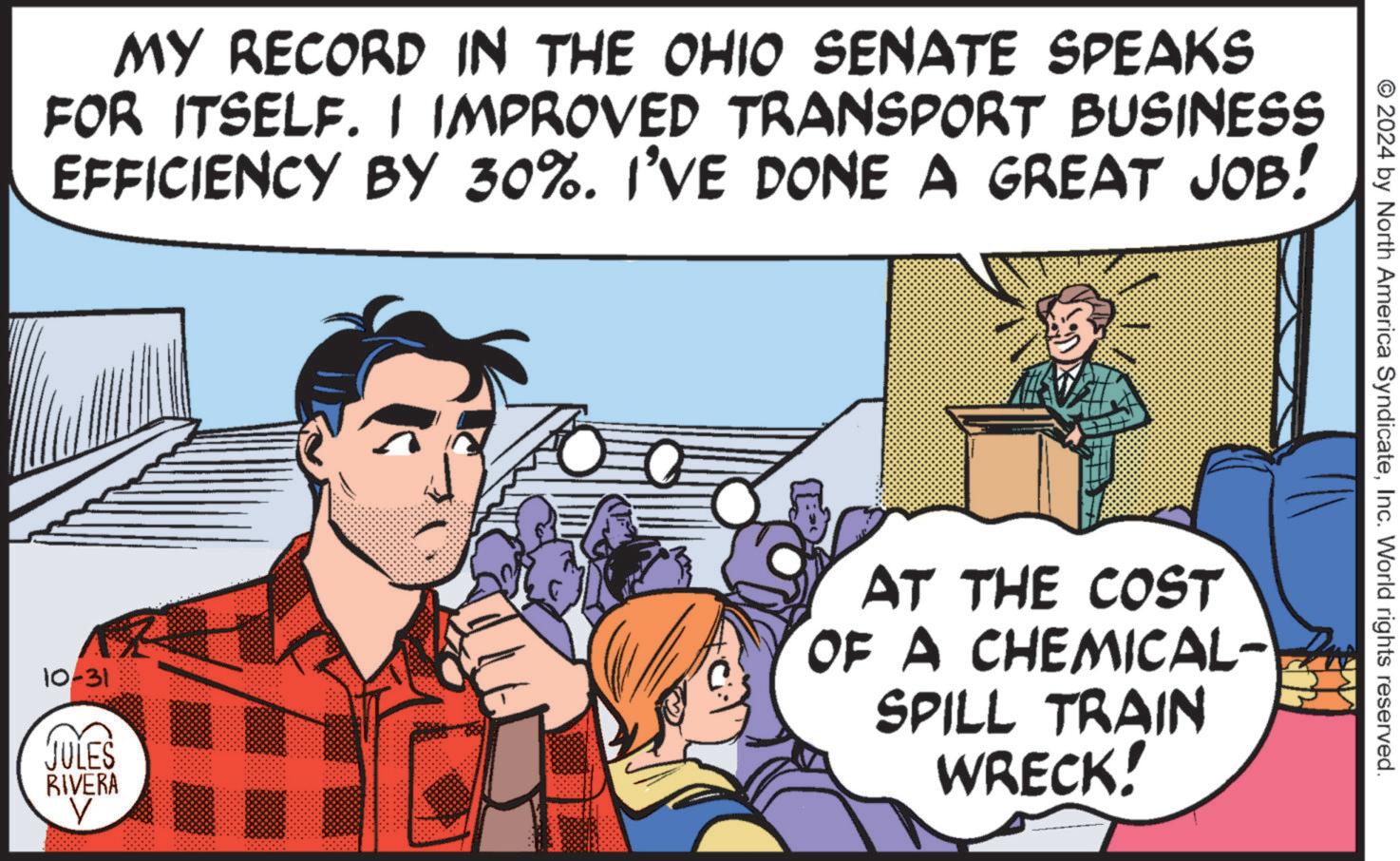 Interaction OCR: MY RECORD IN THE OHIO SENATE SPEAKS FOR ITSELF. I IMPROVED TRANSPORT BUSINESS EFFICIENCY BY 30%. I'VE DONE A GREAT JOB! © 2024 by North America SyndicateInc. World rights reserved. 10-31 JULES RIVERA V AT THE COST OF A CHEMICAL- SPILL TRAIN WRECK! MY RECORD IN THE OHIO SENATE SPEAKS FOR ITSELF . I IMPROVED TRANSPORT BUSINESS EFFICIENCY BY 30 % . I'VE DONE A GREAT JOB ! © 2024 by North America SyndicateInc. World rights reserved . 10-31 JULES RIVERA V AT THE COST OF A CHEMICAL- SPILL TRAIN WRECK !