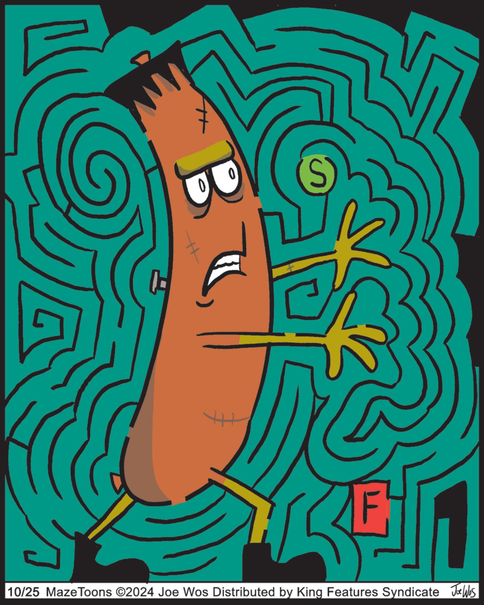 Pattern OCR: H S 10/25 Maze Toons ©2024 Joe Wos Distributed by King Features Syndicate Jobs H S 10/25 Maze Toons © 2024 Joe Wos Distributed by King Features Syndicate Jobs