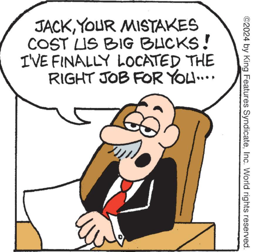 Happy OCR: ©2024 by King Features SyndicateInc. World rights reserved. JACKYOUR MISTAKES COST US BIG BUCKS! I'VE FINALLY LOCATED THE RIGHT JOB FOR YOU.... © 2024 by King Features SyndicateInc. World rights reserved . JACKYOUR MISTAKES COST US BIG BUCKS ! I'VE FINALLY LOCATED THE RIGHT JOB FOR YOU ....