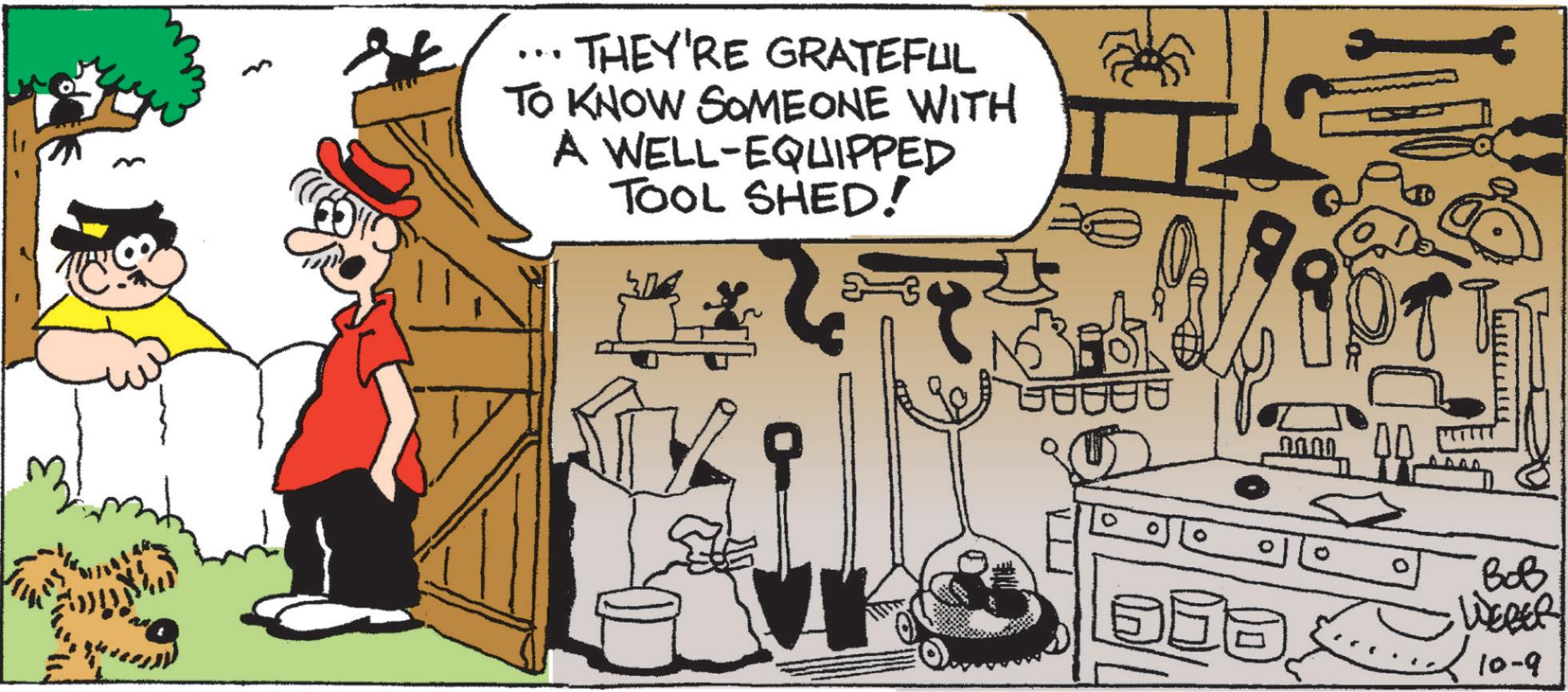 Parallel OCR: THEY'RE GRATEFUL TO KNOW SOMEONE WITH A WELL-EQUIPPED TOOL SHED! 304 0 B BOB WEBER 10-9 THEY'RE GRATEFUL TO KNOW SOMEONE WITH A WELL - EQUIPPED TOOL SHED ! 304 0 B BOB WEBER 10-9