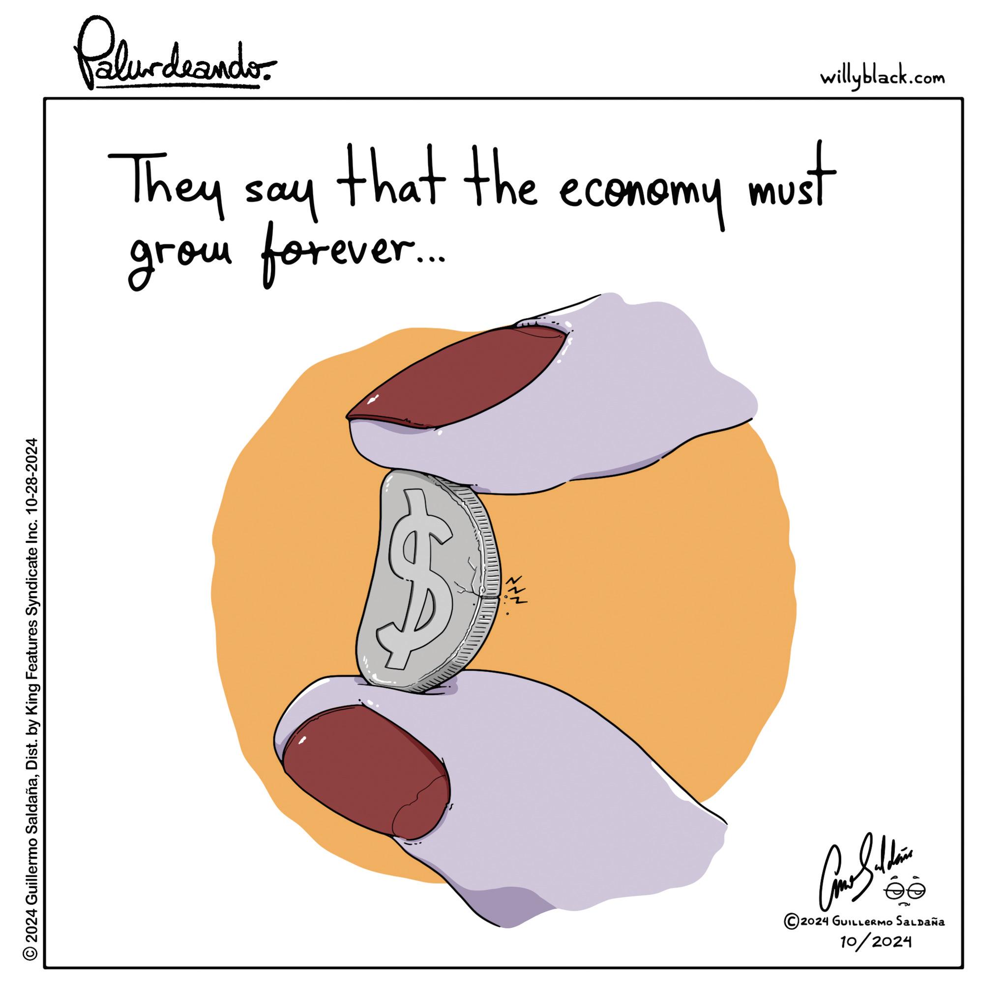 Circle OCR: © 2024 Guillermo SaldañaDist. by King Features Syndicate Inc. 10-28-2024 Palurdaande They say grom forever.... that the economy must F Come Sellin © 2024 GUILLERMO SALDAÑA 10/2024 willyblack.com © 2024 Guillermo SaldañaDist . by King Features Syndicate Inc. 10-28-2024 Palurdaande They say grom forever .... that the economy must F Come Sellin © 2024 GUILLERMO SALDAÑA 10/2024 willyblack.com