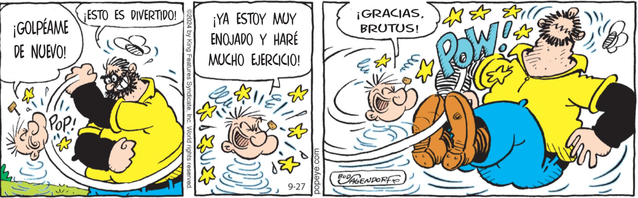 Parallel OCR: ESTO ES DIVERTIDO! ¡GOLPEAME DE NUEVO! POP! ¡YA ESTOY MUY ENOJADO Y HARÉ MUCHO EJERCICIO! ¡GRACIAS? ?Ill BRUTUS! Wo 2024 by King Features SyndicateInc. World rights reserved. ?? ?? ???? 9-27 popeye.com BUDAGENDORF ESTO ES DIVERTIDO ! ¡ GOLPEAME DE NUEVO ! POP ! ¡ YA ESTOY MUY ENOJADO Y HARÉ MUCHO EJERCICIO ! ¡ GRACIAS? ? Ill BRUTUS ! Wo 2024 by King Features SyndicateInc. World rights reserved . ?? ?? ???? 9-27 popeye.com BUDAGENDORF