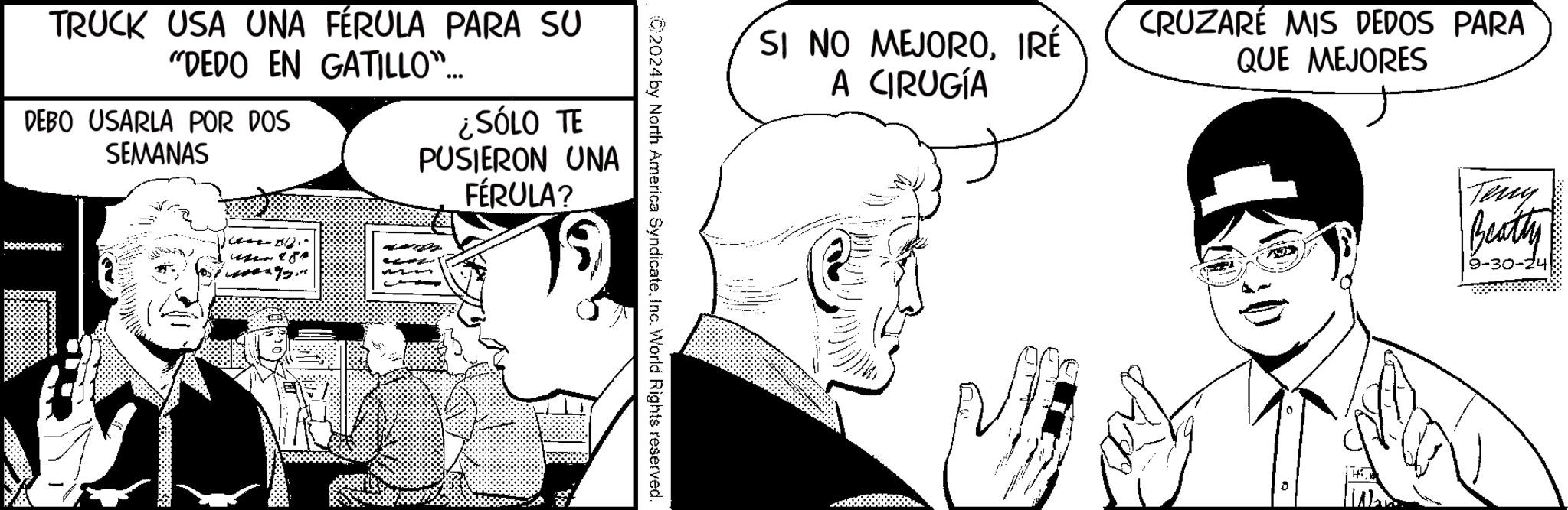 Human OCR: TRUCK USA UNA FÉRULA PARA SU "DEDO EN GATILLO”... DEBO USARLA POR DOS SEMANAS ¿SÓLO TE PUSIERON UNA FÉRULA? SI NO MEJOROIRÉ A CIRUGÍA 2024 by North America SyndicateInc. World Rights reserved. CRUZARÉ MIS DEDOS PARA QUE MEJORES Teny Beatty 9-30-24 TRUCK USA UNA FÉRULA PARA SU " DEDO EN GATILLO ” ... DEBO USARLA POR DOS SEMANAS ¿ SÓLO TE PUSIERON UNA FÉRULA ? SI NO MEJOROIRÉ A CIRUGÍA 2024 by North America SyndicateInc. World Rights reserved . CRUZARÉ MIS DEDOS PARA QUE MEJORES Teny Beatty 9-30-24