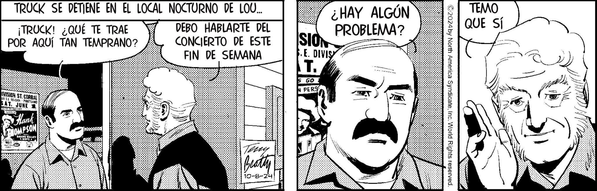 Comic book OCR: TRUCK SE DETIENE EN EL LOCAL NOCTURNO DE LOU... ¡TRUCK! ¿QUÉ TE TRAE POR AQUÍ TAN TEMPRANO? DEBO HABLARTE DEL CONCIERTO DE ESTE FIN DE SEMANA SION .E. DIVIS T. 5 GO PERS ¿HAY ALGÚN PROBLEMA? IVISION ST. CORRAL 19 SE DEVISON PORTLAND SATJUNE 1 LE'S DANCING Hank THOMPSON BRAZOS VALLEY. Teny Beatty 10-8-24 ????? QUE SÍ 2024 by North America SyndicateInc. World Rights reserved. TRUCK SE DETIENE EN EL LOCAL NOCTURNO DE LOU ... ¡ TRUCK ! ¿ QUÉ TE TRAE POR AQUÍ TAN TEMPRANO ? DEBO HABLARTE DEL CONCIERTO DE ESTE FIN DE SEMANA SION .E . DIVIS T. 5 GO PERS ¿ HAY ALGÚN PROBLEMA ? IVISION ST . CORRAL 19 SE DEVISON PORTLAND SATJUNE 1 LE'S DANCING Hank THOMPSON BRAZOS VALLEY . Teny Beatty 10-8-24 ????? QUE SÍ 2024 by North America SyndicateInc. World Rights reserved .