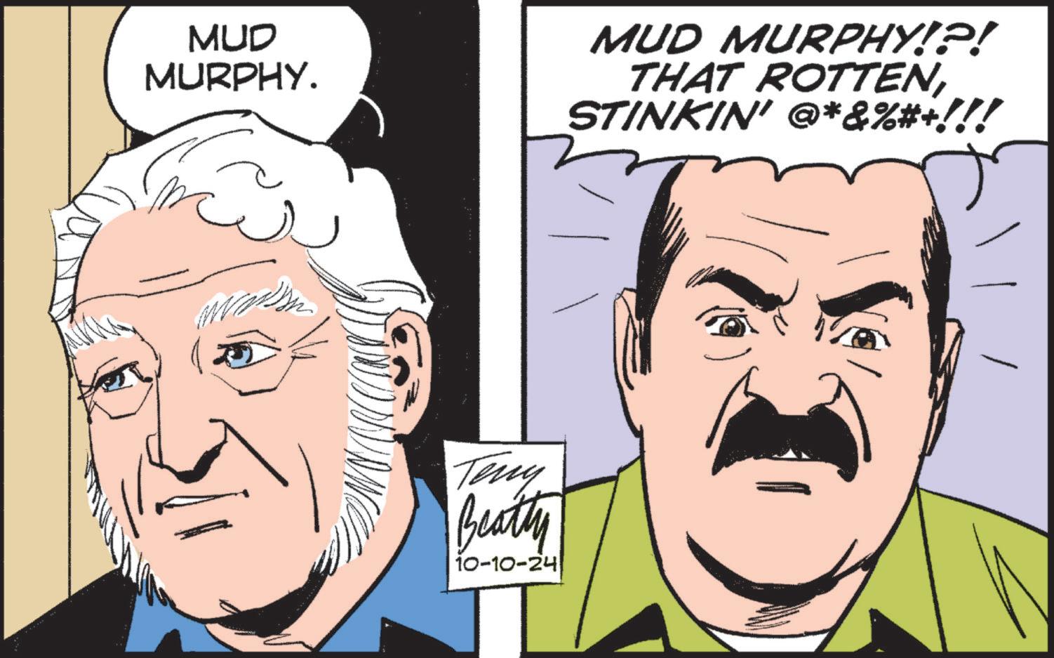 Cartoon OCR: MUD MURPHY. Teny Beatty 10-10-24 MUD MURPHY!?! THAT ROTTENSTINKIN' @*&%#+!!! MUD MURPHY . Teny Beatty 10-10-24 MUD MURPHY ! ? ! THAT ROTTENSTINKIN ' @ * & % # + !!!