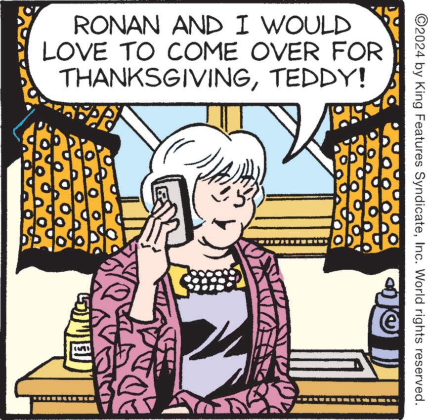 Happy OCR: ©2024 by King Features SyndicateInc. World rights reserved. RONAN AND I WOULD LOVE TO COME OVER FOR THANKSGIVINGTEDDY! © 2024 by King Features SyndicateInc. World rights reserved . RONAN AND I WOULD LOVE TO COME OVER FOR THANKSGIVINGTEDDY !