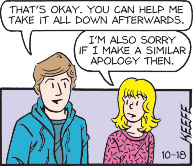 Sharing OCR: THAT'S OKAY. YOU CAN HELP ME TAKE IT ALL DOWN AFTERWARDS. I'M ALSO SORRY IF I MAKE A SIMILAR APOLOGY THEN. 10-18 (+))) KEEFE THAT'S OKAY . YOU CAN HELP ME TAKE IT ALL DOWN AFTERWARDS . I'M ALSO SORRY IF I MAKE A SIMILAR APOLOGY THEN . 10-18 ( + ) ) ) KEEFE