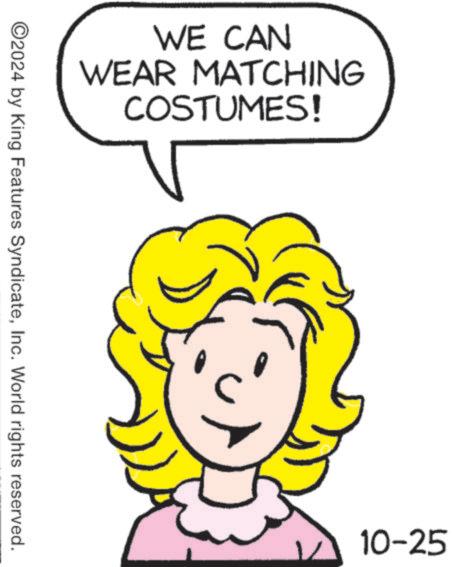 Happy OCR: WE CAN WEAR MATCHING COSTUMES! ©2024 by King Features SyndicateInc. World rights reserved. 10-25 WE CAN WEAR MATCHING COSTUMES ! © 2024 by King Features SyndicateInc. World rights reserved . 10-25