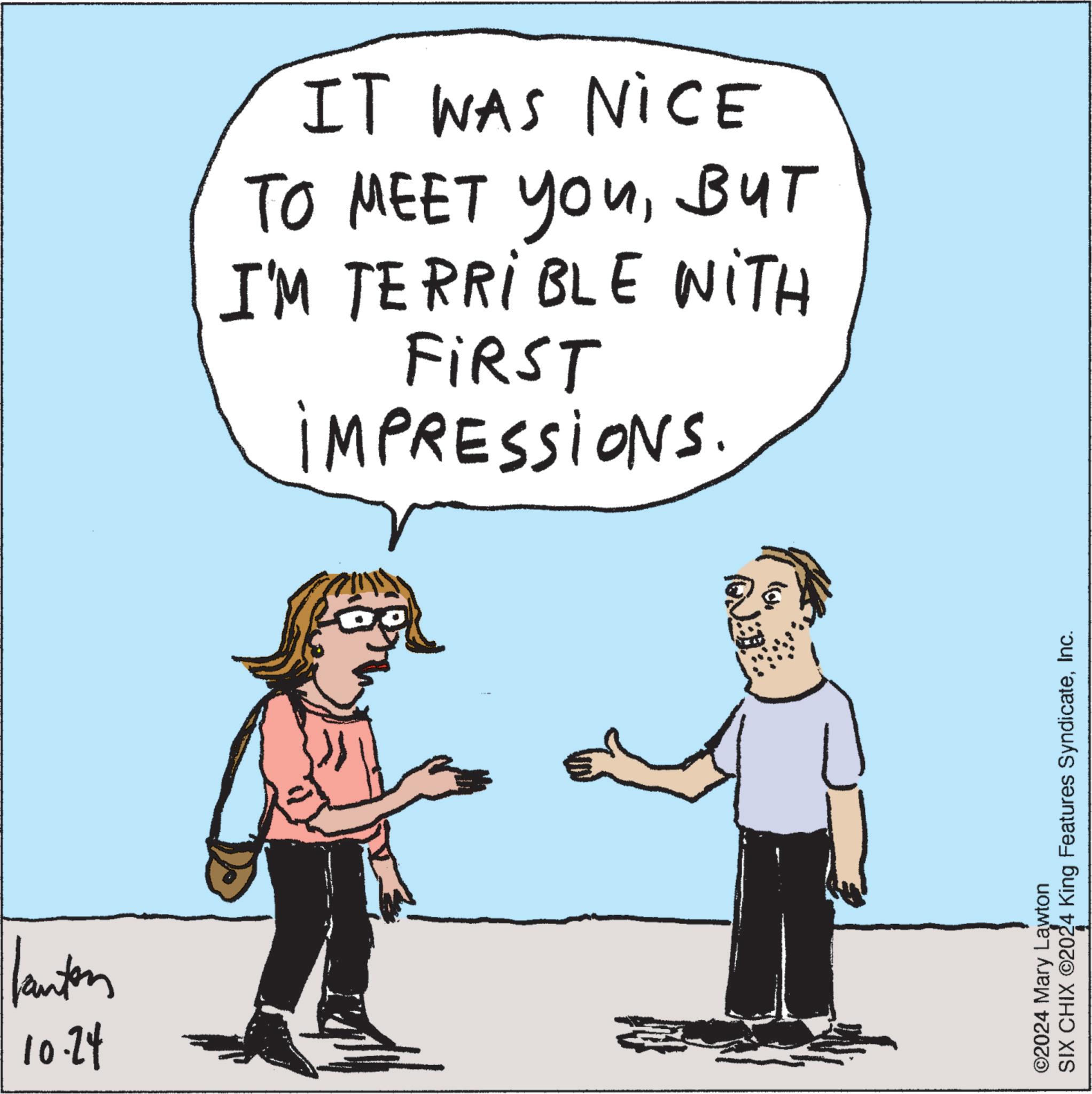 Happy OCR: lanten 10.24 IT WAS NICE ?? ???? you??? I'M TERRIBLE WITH FIRST IMPRESSIONS. ©2024 Mary Lawton SIX CHIX ©2024 King Features SyndicateInc. lanten 10.24 IT WAS NICE ?? ???? you??? I'M TERRIBLE WITH FIRST IMPRESSIONS . © 2024 Mary Lawton SIX CHIX © 2024 King Features Syndicate