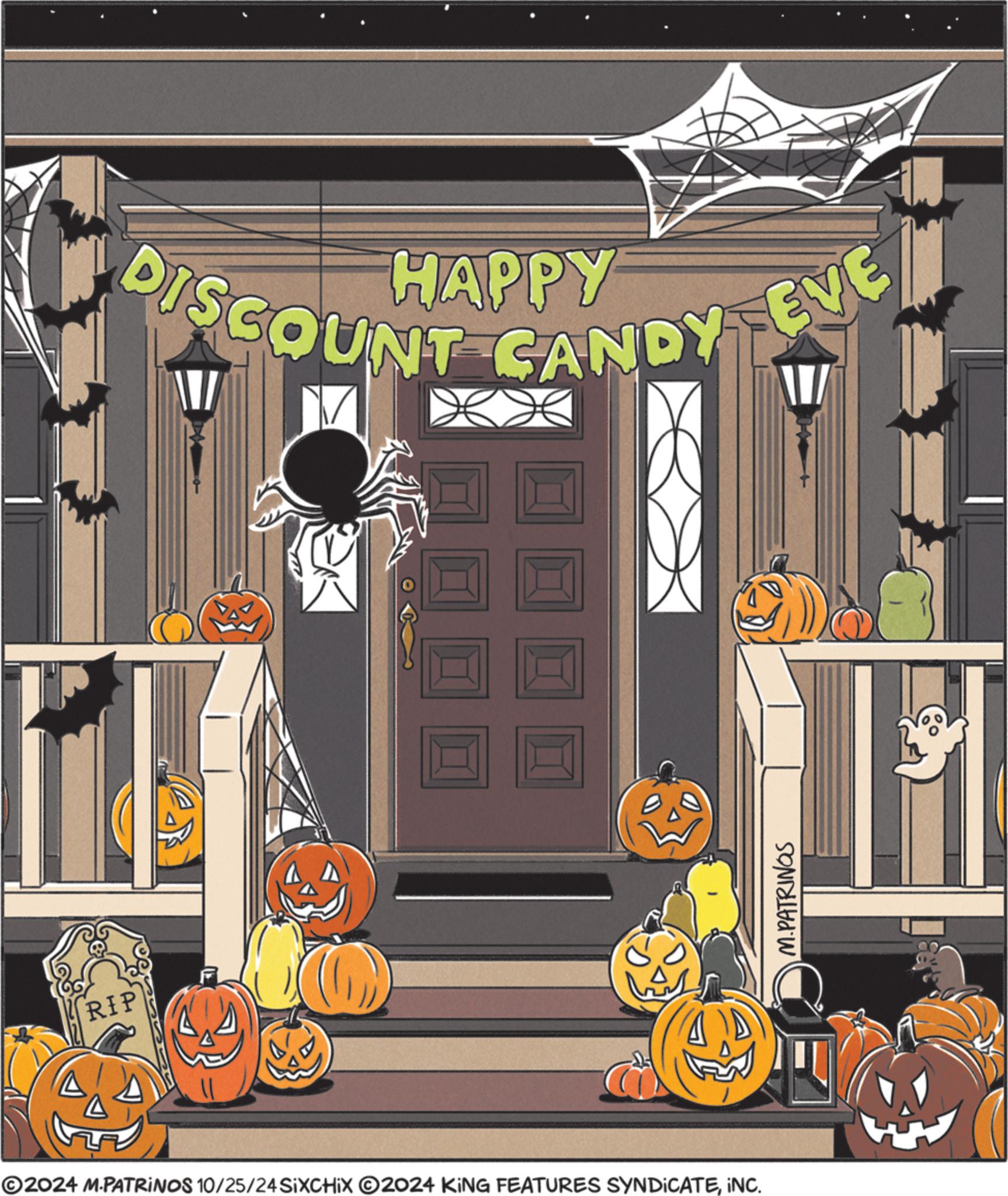 Facade OCR: RIP HAPPY DISCOUNT CANDY EVE ©2024 M.PATRINOS 10/25/24 SIXCHIX O2024 KING FEATURES SYNDICATEINC. M.PATRINGS RIP HAPPY DISCOUNT CANDY EVE © 2024 M.PATRINOS 10/25/24 SIXCHIX O2024 KING FEATURES SYNDICATEINC . M.PATRINGS