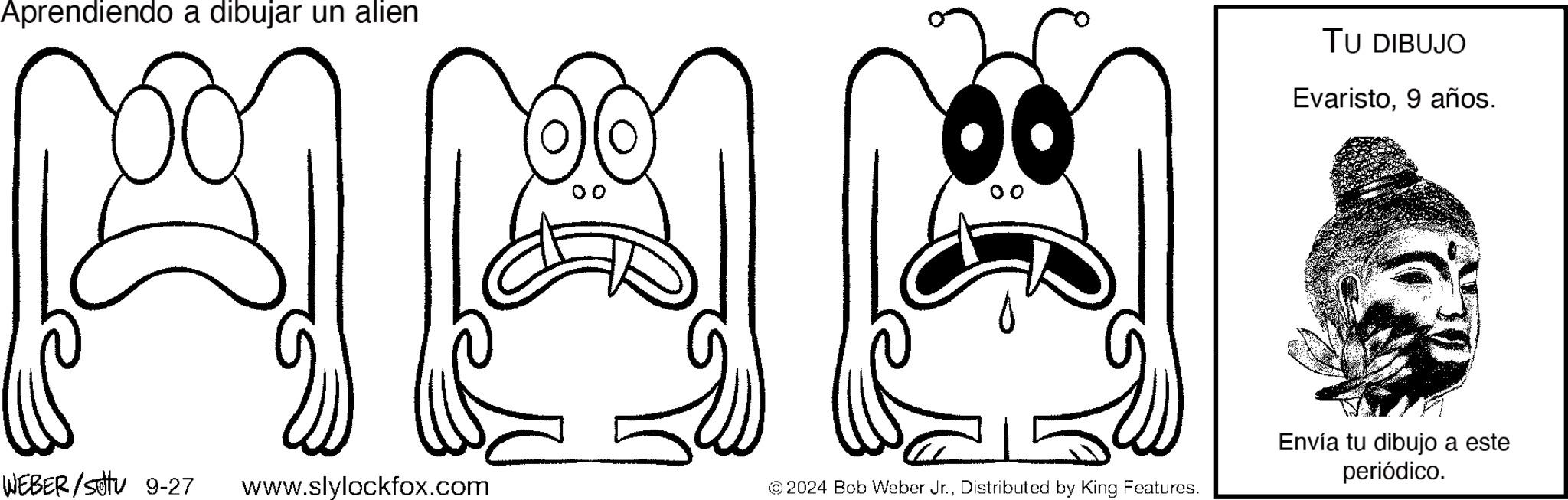 Font OCR: Aprendiendo a dibujar un alien HA WEBER/Settu 9-27 www.slylockfox.com © 2024 Bob Weber Jr.Distributed by King Features. TU DIBUJO Evaristo9 años. Envía tu dibujo a este periódico. Aprendiendo a dibujar un alien HA WEBER / Settu 9-27 www.slylockfox.com © 2024 Bob Weber Jr.Distributed by King Features . TU DIBUJO Evaristo9 años . Envía tu dibujo a este periódico .