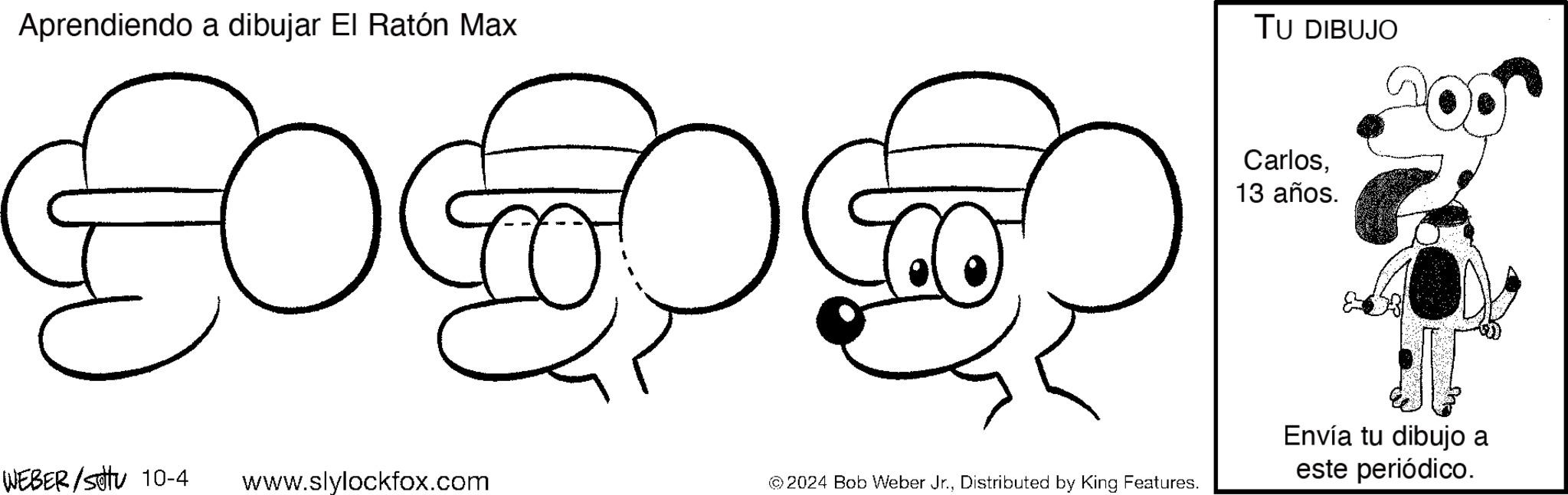 Happy OCR: Aprendiendo a dibujar El Ratón Max ??? TU DIBUJO Carlos13 años. WEBER/SU 10-4 www.slylockfox.com 2024 Bob Weber Jr.Distributed by King Features. Envía tu dibujo a este periódico. Aprendiendo a dibujar El Ratón Max ??? TU DIBUJO Carlos13 años . WEBER / SU 10-4 www.slylockfox.com 2024 Bob Weber Jr.Distributed by King Features . Envía tu dibujo a este periódico .