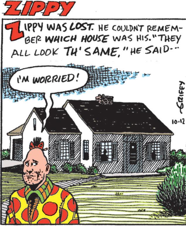 Plant OCR: ZIPPY Z IPPY WAS LOST. HE COULDN'T REMEM- BER WHICH HOUSE WAS HIS. "THEY ALL LOOK TH' SAME" HE SAID... I'M WORRIED! ???? ?????? 10.12 ZIPPY Z IPPY WAS LOST . HE COULDN'T REMEM- BER WHICH HOUSE WAS HIS . " THEY ALL LOOK TH ' SAME" HE SAID ... I'M WORRIED ! ???? ?????? 10.12